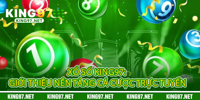 Xổ Số King97 - Một vé đổi vận, tỷ lần may mê 1 Xổ Số King97: Giới thiệu nền tảng cá cược trực tuyến