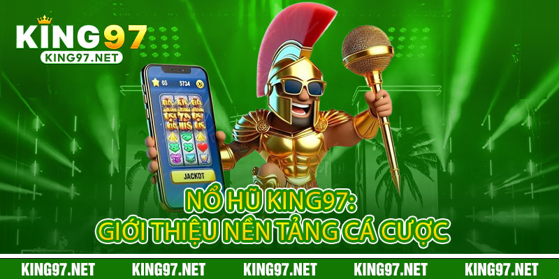 Nổ Hũ King97 - Quay là nổ, nổ là trúng, Jackpot bùng nổ không giới hạn 1 Nổ Hũ King97: Giới thiệu nền tảng cá cược