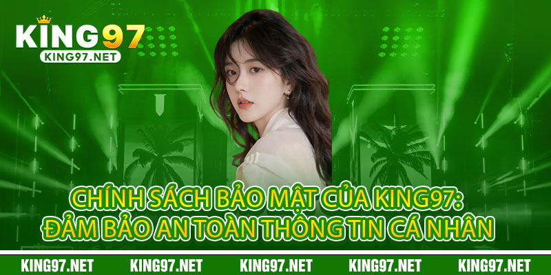 Chính Sách Bảo Mật King97 - Công nghệ bảo mật đỉnh cao 1 Chính Sách Bảo Mật của King97: Đảm Bảo An Toàn Thông Tin Cá Nhân