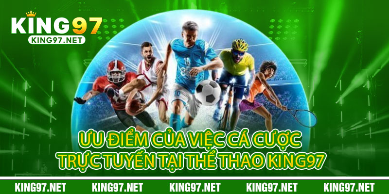 Thể Thao King97 - Đỉnh Cao Cược Thể Thao, Thắng Lớn Đổi Đời 2 Ưu Điểm Của Việc Cá Cược Trực Tuyến Tại Thể Thao King97