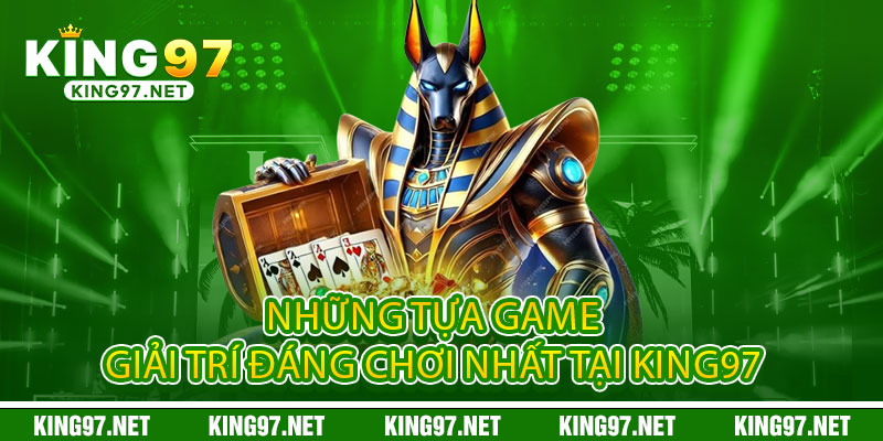 Những tựa game giải trí đáng chơi nhất tại king97 